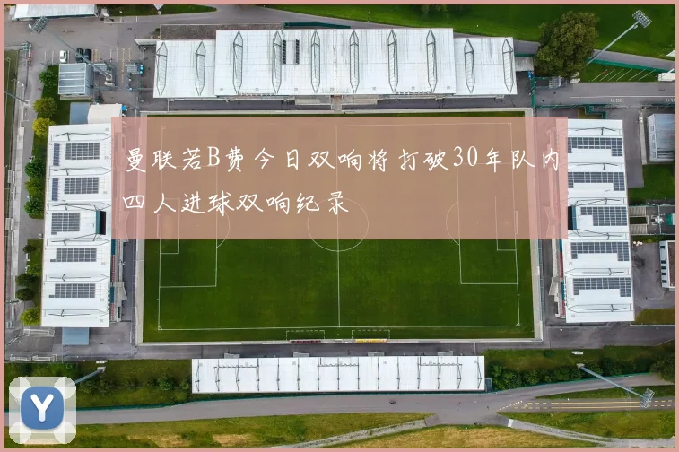 曼联若B费今日双响将打破30年队内四人进球双响纪录