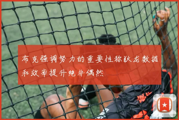 布克强调努力的重要性称狄龙数据和效率提升绝非偶然