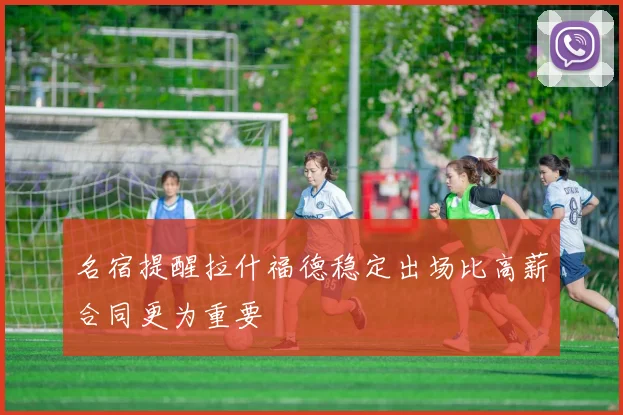 名宿提醒拉什福德稳定出场比高薪合同更为重要