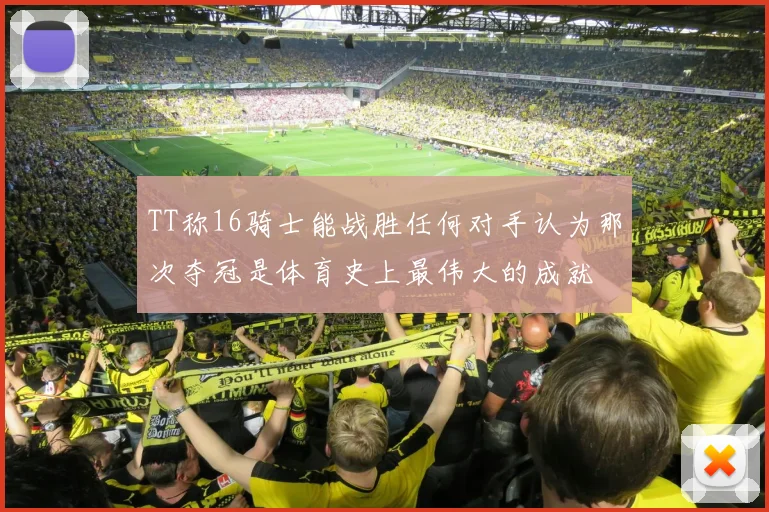 TT称16骑士能战胜任何对手认为那次夺冠是体育史上最伟大的成就